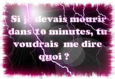 tu diré quoi ci je mouré dans 10minute??